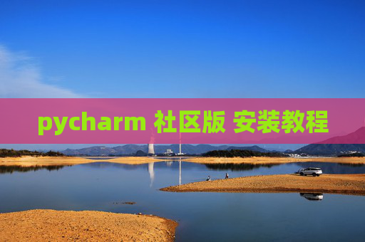 pycharm 社区版 安装教程 pycharm 社区版 安装教程
